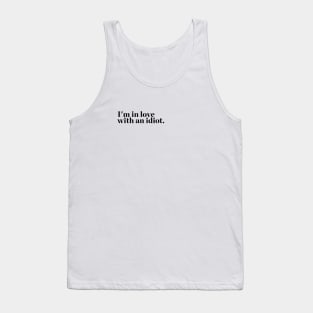 I'm in love with an idiot. quotes & vibes Tank Top